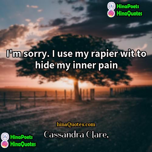 Cassandra Clare Quotes | I'm sorry. I use my rapier wit